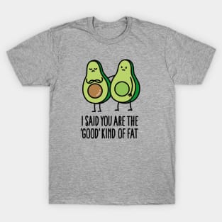 I said you are the good kind of fat T-Shirt